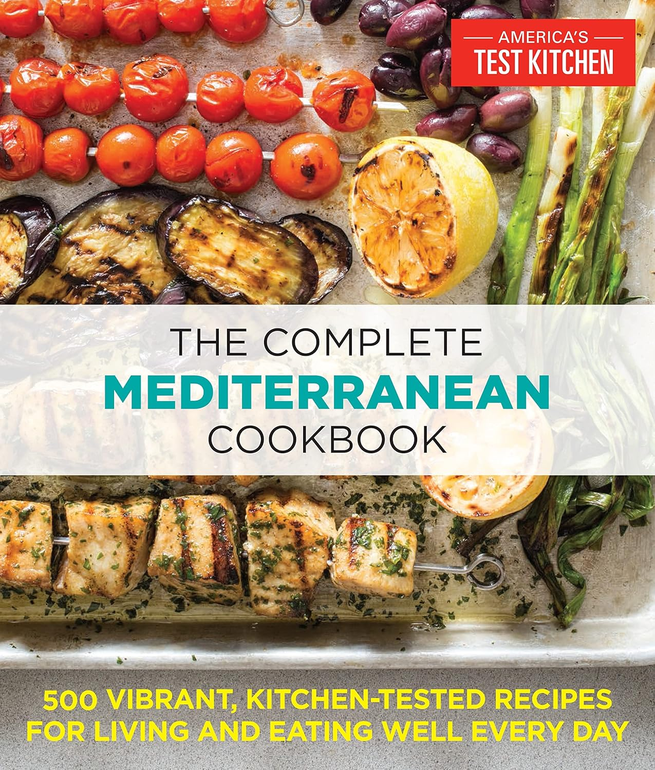 The Complete Mediterranean Cookbook by America's Test Kitchen — 500 vibrant kitchen-tested recipes for living and eating well every day, paperback cover with grilled vegetables and fish